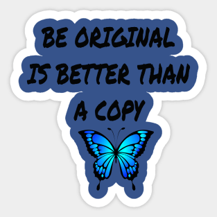 BE ORIGINAL IS BETTER THAN A COPY Sticker